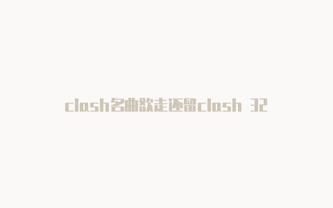 clash名曲欲走还留clash 32