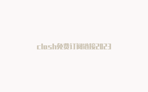 clash免费订阅链接2023