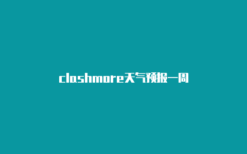 clashmore天气预报一周