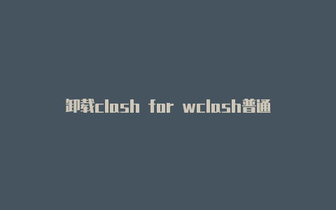 卸载clash for wclash普通下载indows