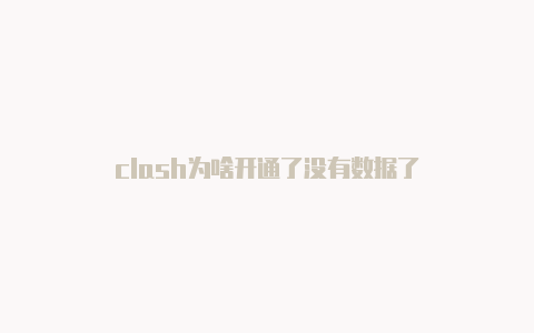 clash为啥开通了没有数据了