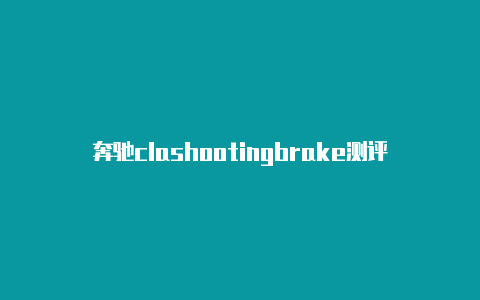 奔驰clashootingbrake测评