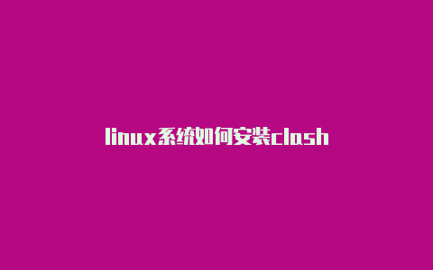 linux系统如何安装clash