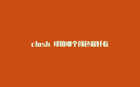 clash 球拍哪个颜色最好看