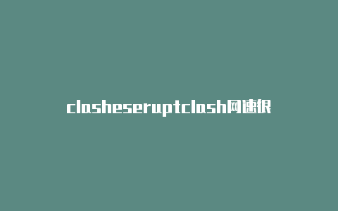 clasheseruptclash网速很慢