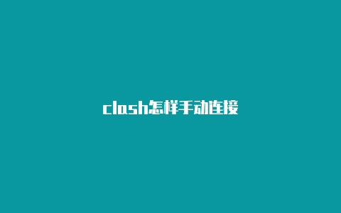 clash怎样手动连接