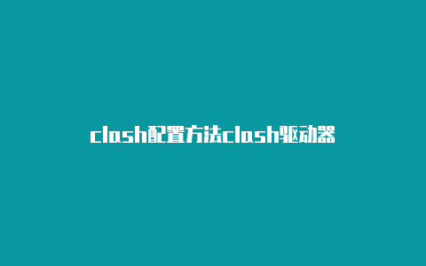 clash配置方法clash驱动器