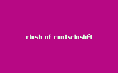 clash of cuntsclash自动换节点