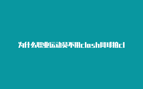 为什么职业运动员不用clash网球拍clashr苹果版