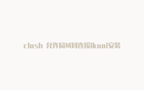 clash 允许局域网连接ikuai安装clash