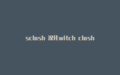 sclash 汉化witch clash代理