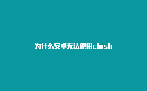 为什么安卓无法使用clash